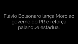 ​Flávio Bolsonaro lança Moro ao governo do PR e reforça palanque estadual 